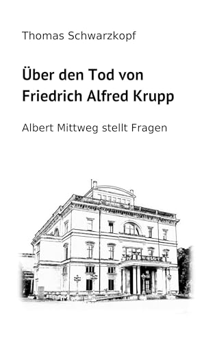Über den Tod von Friedrich Alfred Krupp: Albert Mittweg stellt Fragen (German Edition) - Schwarzkopf, Thomas