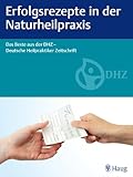 Erfolgsrezepte in der Naturheilpraxis: Das Beste aus der DHZ - Deutsche Heilpraktiker Zeitschrift