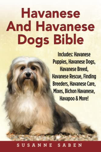 Havanese And Havanese Dogs Bible: Includes Havanese Puppies, Havanese Dogs, Havanese Breed, Havanese