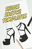 SHOES SKETCH Templates: Shoes Charts Workbook - Lots of Templates to Practice & Sketch Your Shoes Ideas