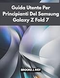brooks galaxy collection  GUIDA UTENTE PER PRINCIPIANTI DEL SAMSUNG GALAXY Z FOLD 7: Un manuale illustrato passo dopo passo per configurare utilizzare e padroneggiare il tuo nuovo Samsung Fold 7: perfetto per anziani e utenti