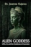 Alien Goddess: UFOs, AI, and the Goddesses of Ascension