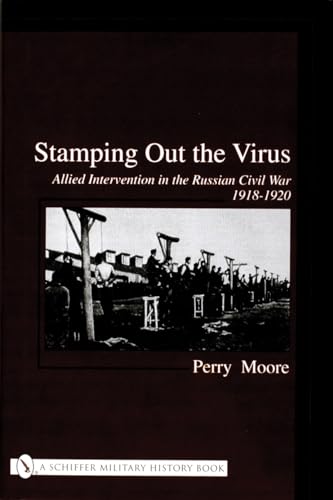Stamping Out the Virus: Allied Intervention in the Russian Civil War 1918-1920 (Schiffer Military History)
