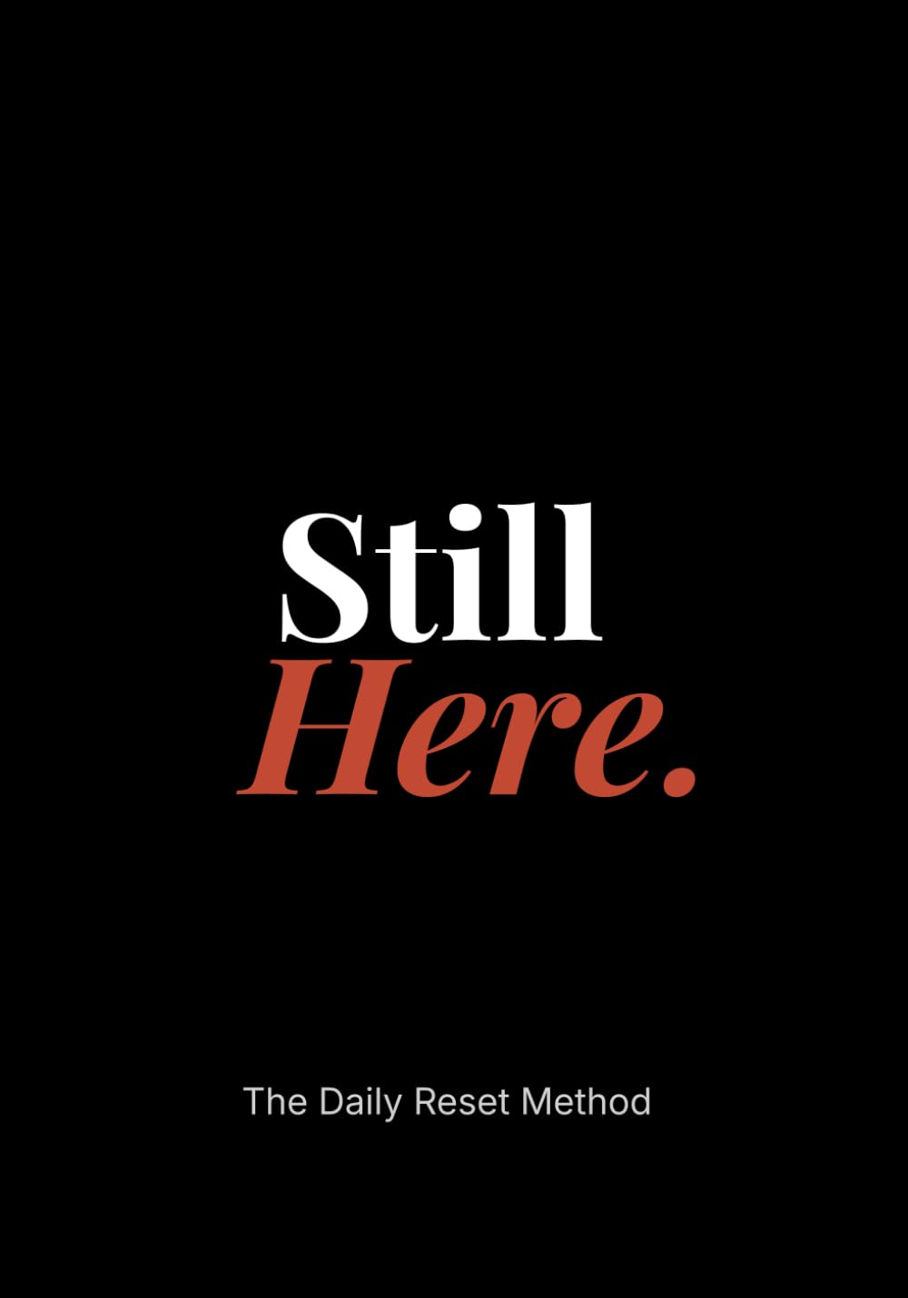 Still Here.: The Daily Reset Method