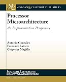 Processor Microarchitecture: An Implementation Perspective (Synthesis Lectures on Computer Architecture)