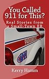 You Called 911 for This?: Real Stories from a Small-Town ER (Volume 10)