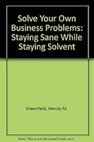 Solve Your Own Business Problems: Staying Sane While Staying Solvent 0138232121 Book Cover