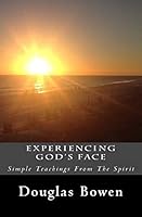 Experiencing God's Face: Simple Teachings From The Spirit 1508806535 Book Cover
