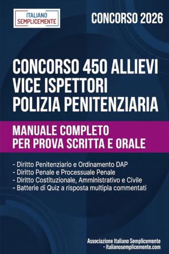 CONCORSO 450 ALLIEVI VICE ISPETTORI POLIZIA PENITENZIARIA: Trattazione sistematica di Diritto penitenziario, Penale, Processuale penale, ... con simulazioni d'esame e guida all'orale.