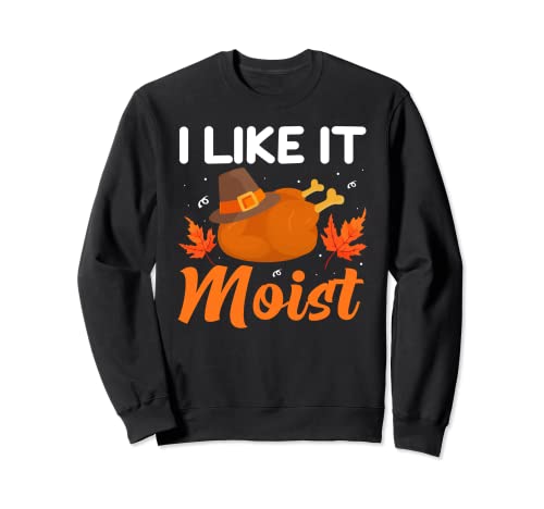 I LIKE IT MOIST Camicia Thanksgiving Costume Turkey Leg Day Felpa