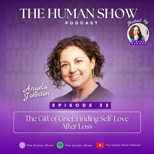 33. Woman Emerged Series: The Gift of Grief: Finding Self-Love After Loss