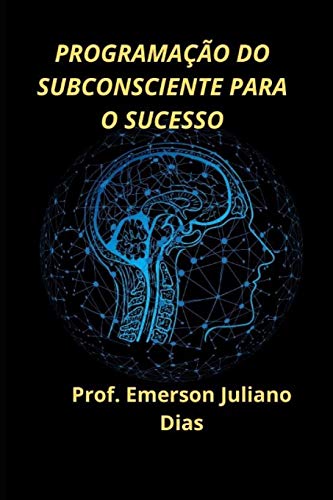 PROGRAMAÇÃO DO SUBCONSCIENTE PARA O SUCESSO (Portuguese Edition)