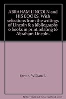 ABRAHAM LINCOLN and HIS BOOKS. With selections from the writings of Lincoln & a bibliography o books in print relating to Abraham Lincoln. B004YYUA12 Book Cover