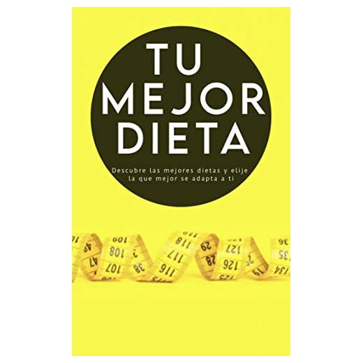 TU MEJOR DIETA: Conoce las dietas más recomendadas por especialistas (MEDITERRÁNEA, DASH, FLEXITERIANA, CETOGÉNICA, AYUNO INTERMITENTE, OKINAWA Y PALEO), y elige la que mejor se adapta a ti