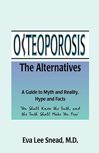 Osteoporosis: The Alternatives, a Guide to Myth and Reality, Hype and Facts Osteoporosis: The Alternatives, a Guide to Myth and Reality, Hype and Facts