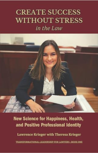Create Success Without Stress in the Law: New Science for Happiness, Health, and Positive Professional Identity