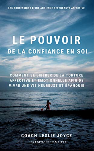 Télécharger LE POUVOIR DE LA CONFIANCE EN SOI: Comment se liberer de la torture affective et emotionnelle afin d livre En ligne