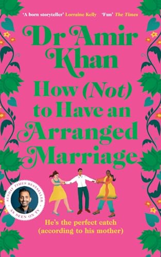 How (Not) To Have An Arranged Marriage: A Funny, Heart-Warming Unputdownable Novel About Love And Family