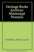 Heritage Books Archives: Mississippi Pioneers 0788423258 Book Cover