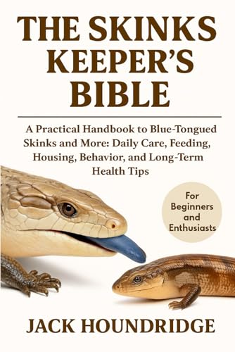 THE SKINKS KEEPER’S BIBLE: A Practical Handbook to Blue-Tongued Skinks and More: Daily Care, Feeding, Housing, Behavior, and Long-Term Health Tips