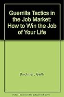 Guerrilla Tactics in the Job Market: How to Win the Job of Your Life 0873644204 Book Cover