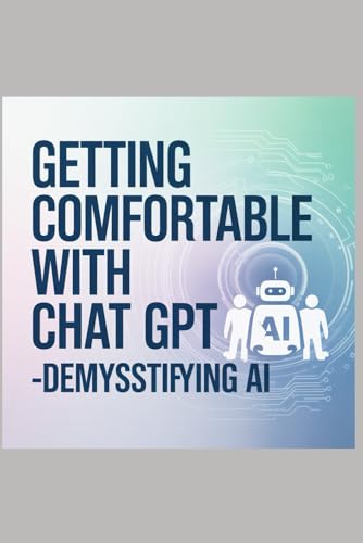 Getting Comfortable with Chat GPT-Demystifying AI: Chat GPT and A...