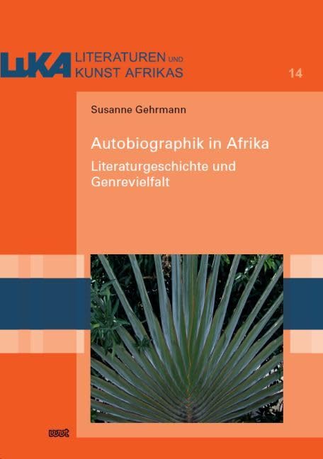 Autobiographik in Afrika: Literaturgeschichte und Genrevielfalt (LuKA - Studien zu Literaturen und Kunst Afrikas)