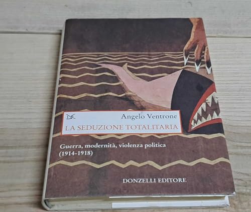 La Seduzione Totalitaria. Guerra, Modernità, Violenza Politica. (1914-1918)