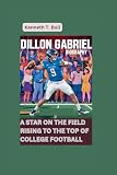 DILLON GABRIEL BIOGRAPHY: A Star on the Field Rising to the Top of College Football