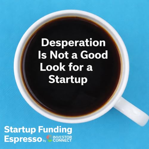 Startup Funding Espresso &ndash; Desperation Is Not a Good Look for a Startup