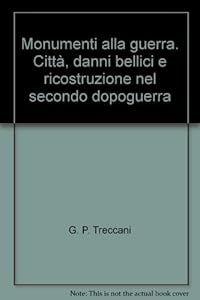 Monumenti alla guerra. Città, danni bellici e ricostruzione nel secondo dopoguerra