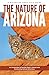 The Nature of Arizona, 2nd ed: An Introduction to Familiar Plants, Animals & Outstanding Natural Attractions