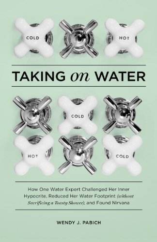 Buy Taking on Water: How One Water Expert Challenged Her Inner Hypocrite, Reduced Her Water Footprint (Without Sacrificing a Toasty Shower), and Found Nirvana — BookShops.in