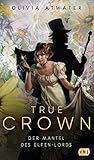 True Crown - Der Mantel des Elfen-Lords: Die magische Regency-Romance-Reihe der Bestseller-Autorin (Die True-Crown-Reihe 2)