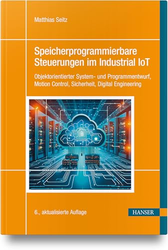Speicherprogrammierbare Steuerungen im Industrial IoT: Objektorientierter System- und Programmentwurf, Motion Control, Sicherheit, Digital Engineering