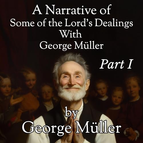 George Müller presents A Narrative of Some of the Lord's Dealings with George M&amp;uuml;ller, Part 1 episode artwork