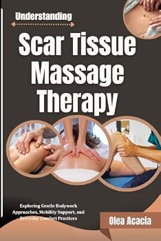 Paperback Understanding Scar Tissue Massage Therapy: Exploring Gentle Bodywork Approaches, Mobility Support, and Everyday Comfort Practices Book
