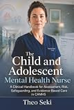 The Child and Adolescent Mental Health Nurse: A Clinical Handbook for Assessment, Risk, Safeguarding, and Evidence-Based Care in CAMHS