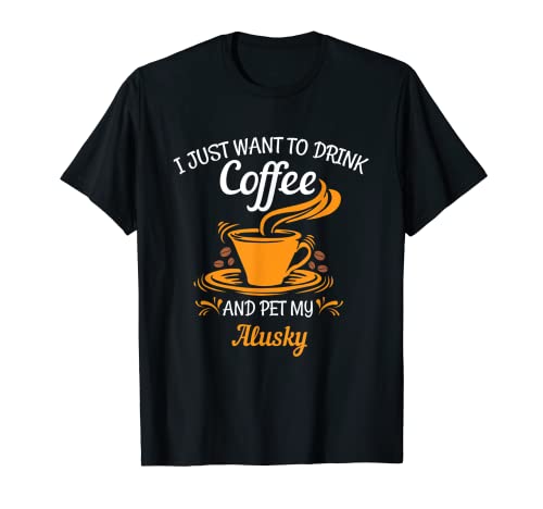 Drink coffee pet my Alusky divertente regalo Maglietta