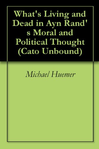 What's Living and Dead in Ayn Rand's Moral and Political Thought (Cato Unbound Book 12010)