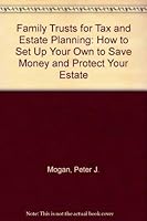 Family Trusts for Tax and Estate Planning: How to Set Up Your Own to Save Money and Protect Your Estate 0889088489 Book Cover