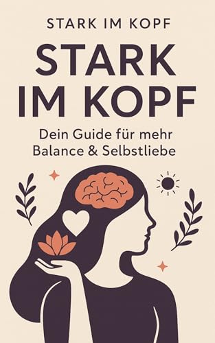 Stark im Kopf : Dein Guide für mehr Balance & Selbstliebe