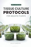 In Vitro Guide: Tissue Culture Protocols for Aquarium Plants: 50 Tissue Culture Protocols for Aquatic Plants