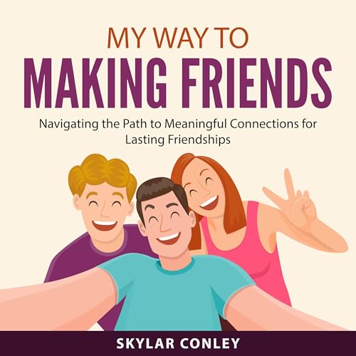 Listen to My Way to Making Friends: Navigating the Path to Meaningful Connections for Lasting Friendships by Skylar Conley episode artwork