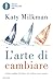 L'arte Di Cambiare. Come Andare Da Dove Sei A Dove Vuoi Essere - 3