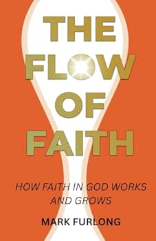 Paperback The Flow of Faith: How Faith in God Works and Grows Book