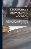  Decorations for Parks and Gardens.: Designs for Gates, Garden Seats, Alcoves, Temples, Baths, Entrance Gates, Lodges, Facades, Prospect Towers, Cattle ... &c., &c., Also a Hot House & Hot Wall:
