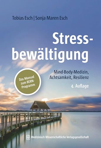 Stressbewältigung: Mind-Body-Medizin, Achtsamkeit, Resilienz. Das Manual zum BERN-Programm nach Prof. Esch (Behavior, Exercise, Relaxation, Nutrition)
