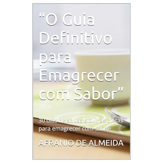 “O Guia Definitivo para Emagrecer com Sabor”: 30 dias de sopas e outras dietas para emagrecer com saúde