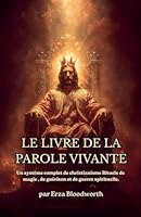 Le Livre De La Parole Vivante Un Système Complet De Magie Christique: Rituels De Guérison Et De Guerre Spirituelle. (French Edition) B0GXN4V6VW Book Cover